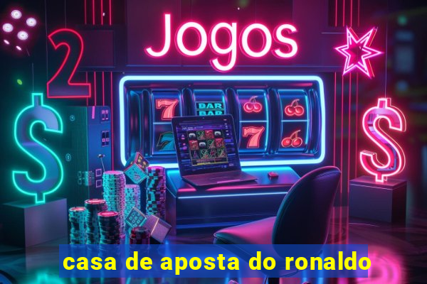 casa de aposta do ronaldo